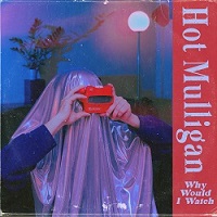 Hot Mulligan • Why Would I Watch